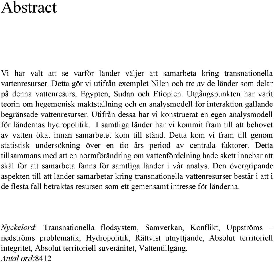 Utgångspunkten har varit teorin om hegemonisk maktställning och en analysmodell för interaktion gällande begränsade vattenresurser.