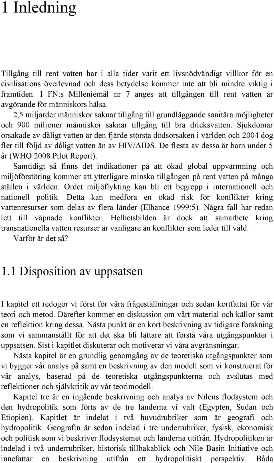 2,5 miljarder människor saknar tillgång till grundläggande sanitära möjligheter och 900 miljoner människor saknar tillgång till bra dricksvatten.