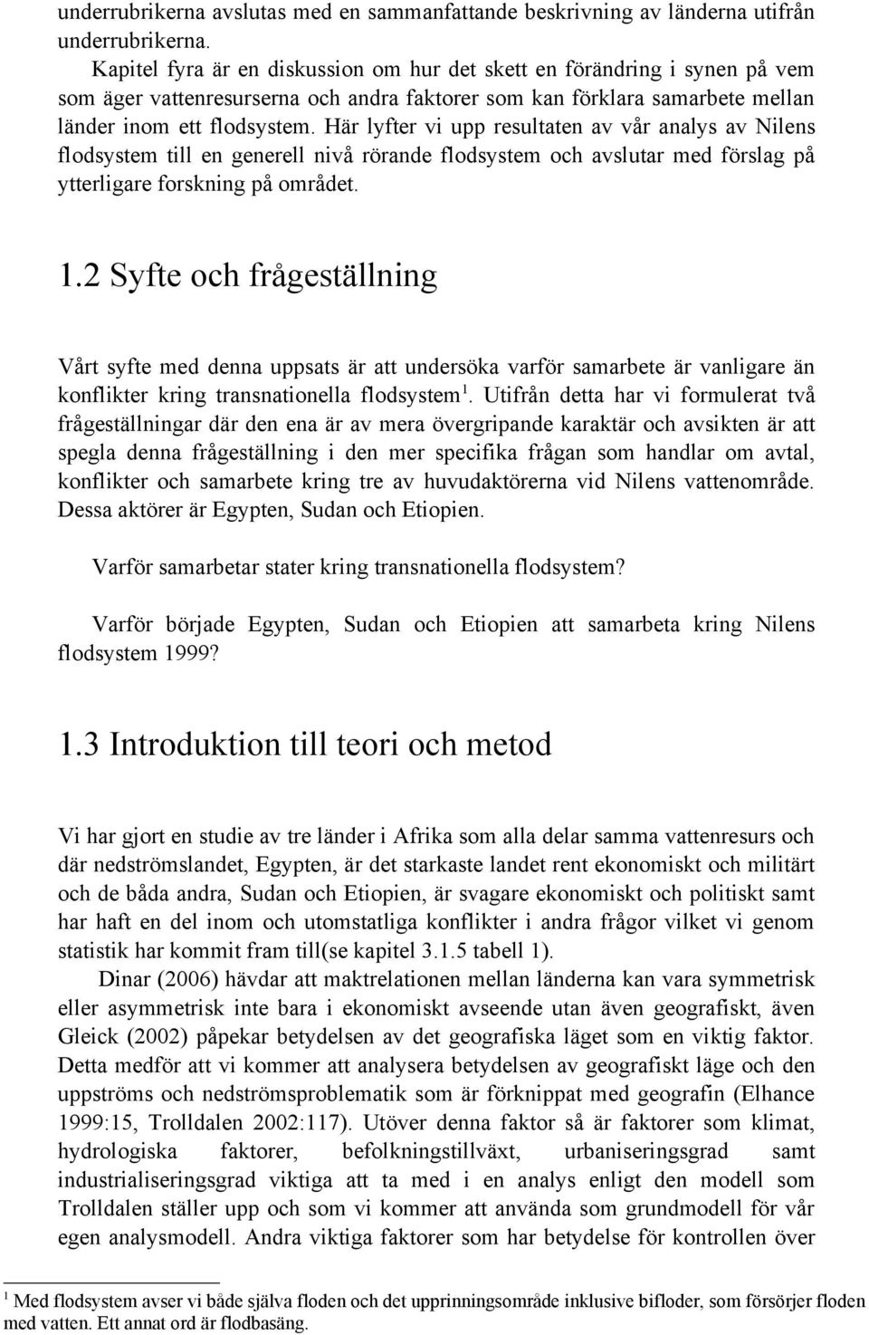 Här lyfter vi upp resultaten av vår analys av Nilens flodsystem till en generell nivå rörande flodsystem och avslutar med förslag på ytterligare forskning på området. 1.