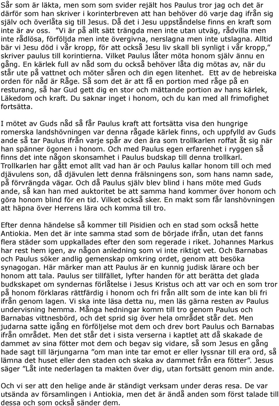 Alltid bär vi Jesu död i vår kropp, för att också Jesu liv skall bli synligt i vår kropp, skriver paulus till korintierna. Vilket Paulus låter möta honom själv ännu en gång.