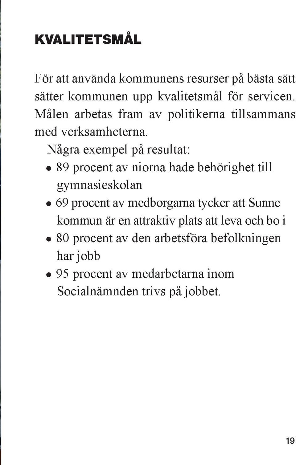 Några exempel på resultat: z89 procent av niorna hade behörighet till gymnasieskolan z69 procent av medborgarna