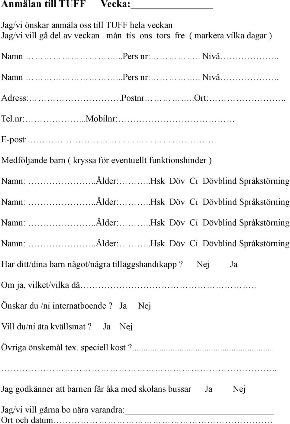 Nej Ja Om ja, vilket/vilka då.. Önskar du /ni internatboende? Ja Nej Vill du/ni äta kvällsmat? Ja Nej Övriga önskemål tex. speciell kost?