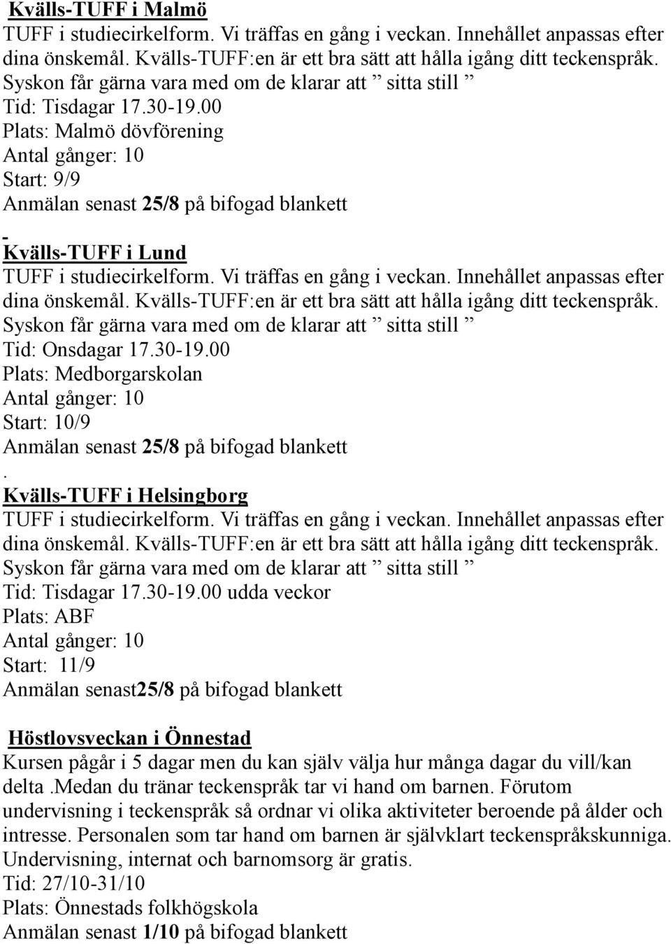 00 Plats: Malmö dövförening Antal gånger: 10 Start: 9/9 Anmälan senast 25/8 på bifogad blankett Kvälls-TUFF i Lund TUFF i studiecirkelform. Vi träffas en gång i veckan.