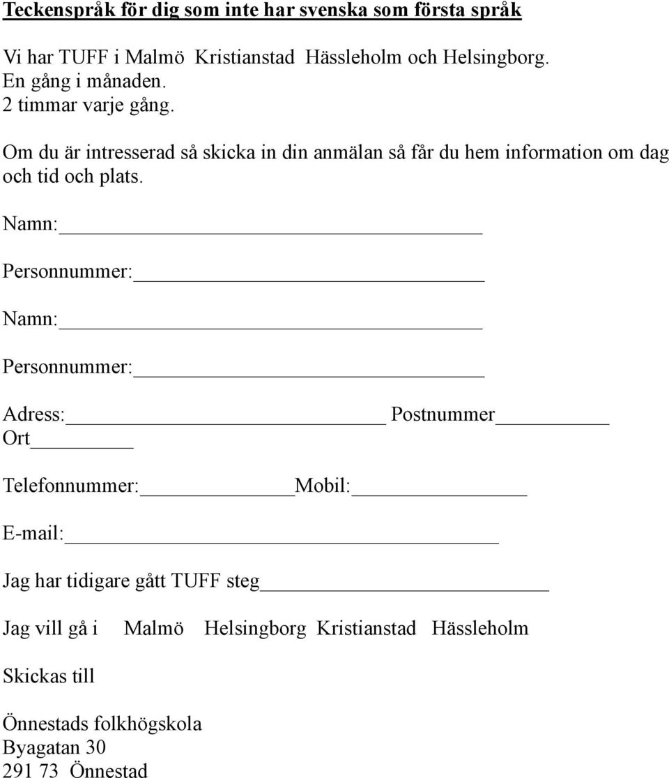 Om du är intresserad så skicka in din anmälan så får du hem information om dag och tid och plats.