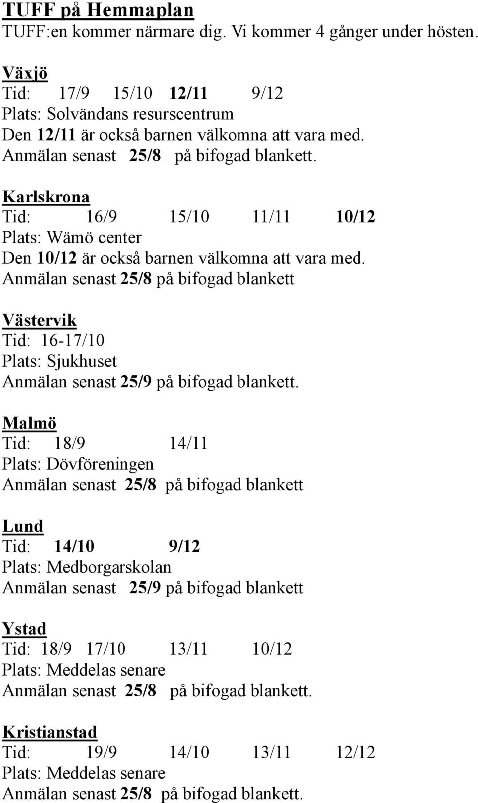 Anmälan senast 25/8 på bifogad blankett Västervik Tid: 16-17/10 Plats: Sjukhuset Anmälan senast 25/9 på bifogad blankett.