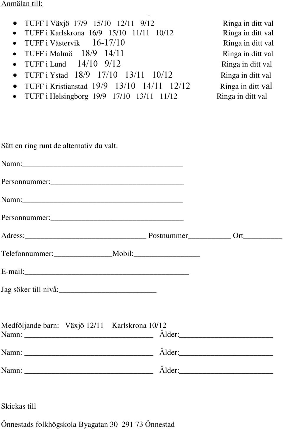 14/11 12/12 Ringa in ditt val TUFF i Helsingborg 19/9 17/10 13/11 11/12 Ringa in ditt val Sätt en ring runt de alternativ du valt.