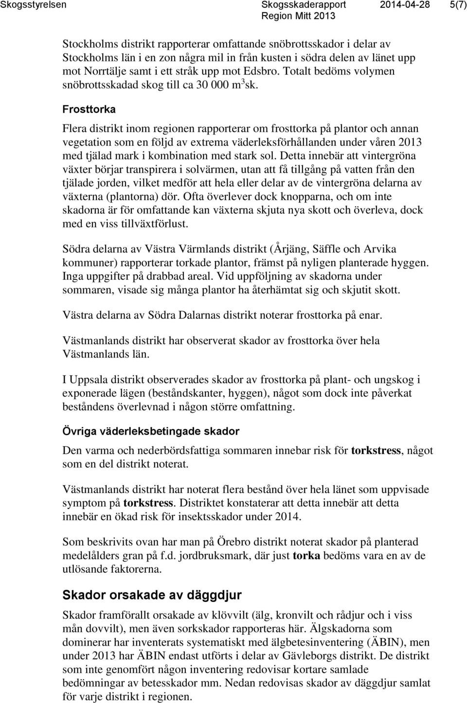 Frosttorka Flera distrikt inom regionen rapporterar om frosttorka på plantor och annan vegetation som en följd av extrema väderleksförhållanden under våren 2013 med tjälad mark i kombination med