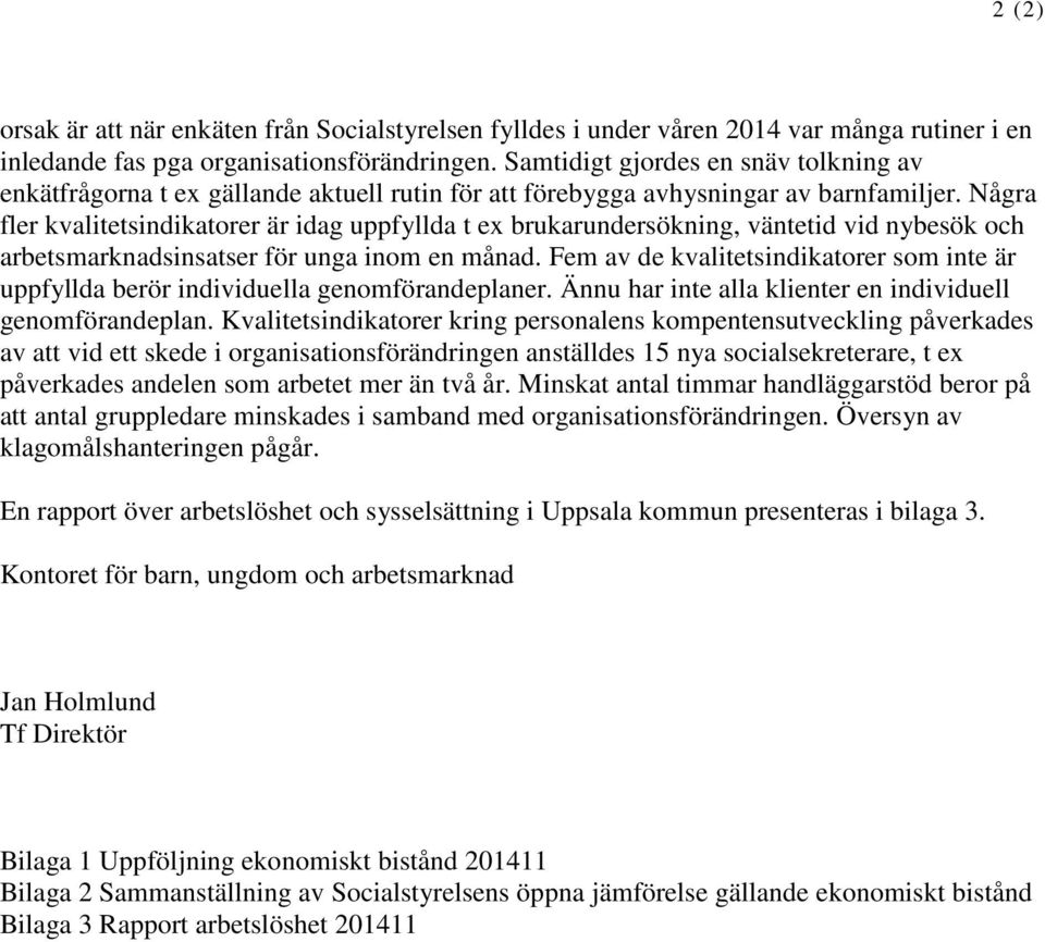 Några fler kvalitetsindikatorer är idag uppfyllda t ex brukarundersökning, väntetid vid nybesök och arbetsmarknadsinsatser för unga inom en månad.