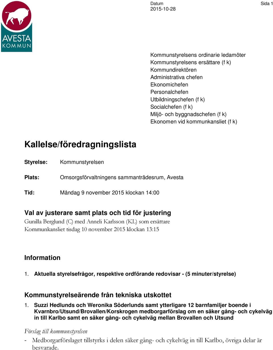 november 2015 klockan 14:00 Val av justerare samt plats och tid för justering Gunilla Berglund (C) med Anneli Karlsson (KL) som ersättare Kommunkansliet tisdag 10 november 2015 klockan 13:15