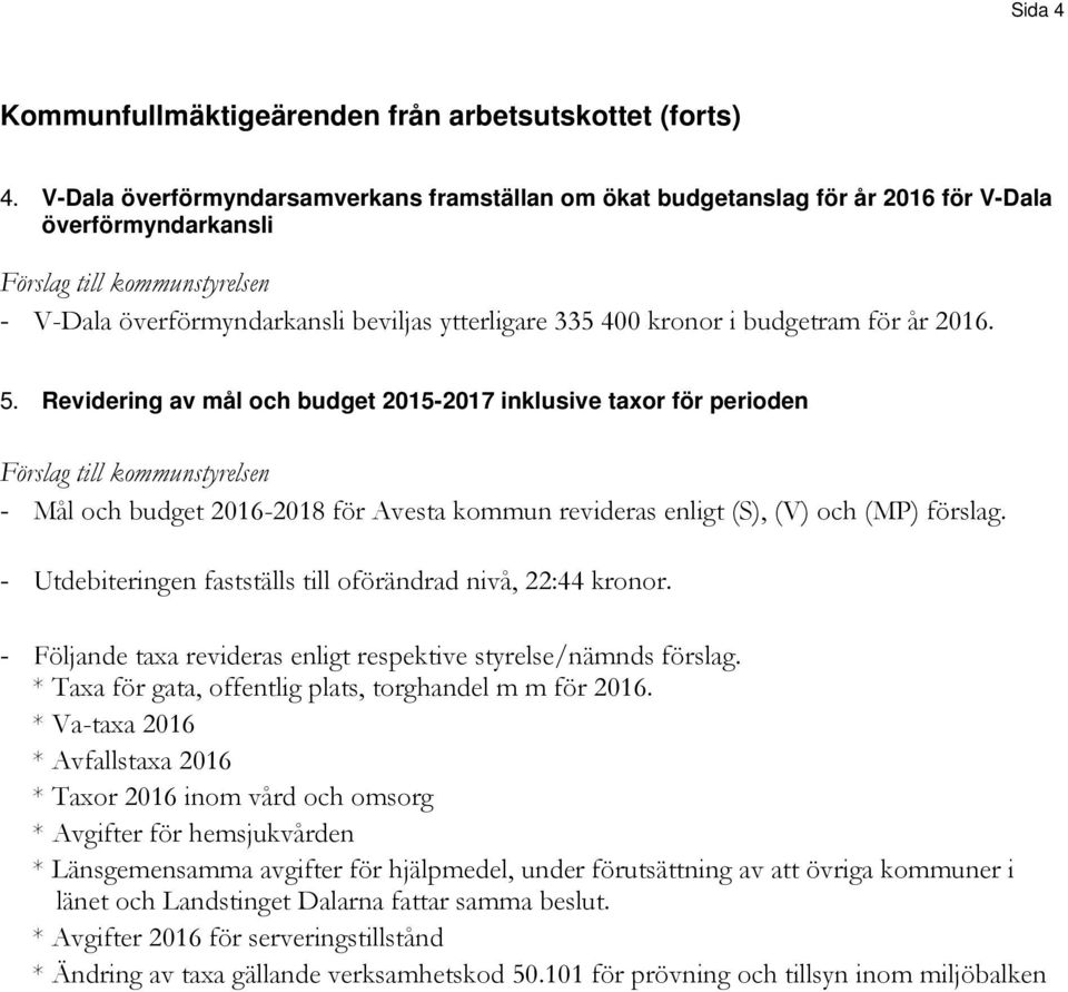 Revidering av mål och budget 2015-2017 inklusive taxor för perioden - Mål och budget 2016-2018 för Avesta kommun revideras enligt (S), (V) och (MP) förslag.