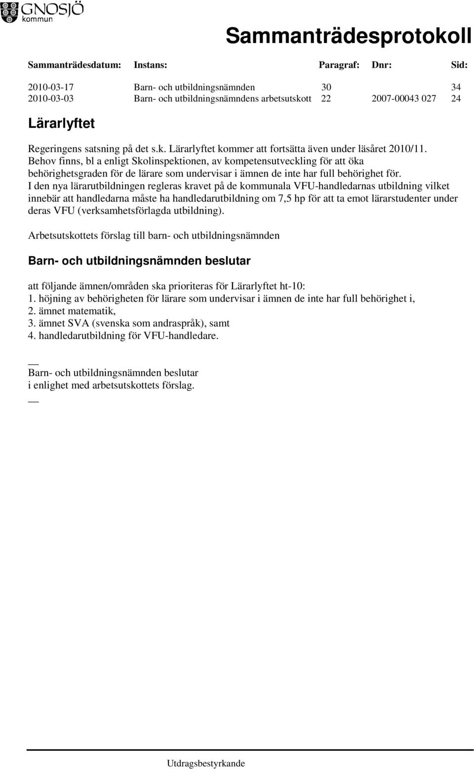 I den nya lärarutbildningen regleras kravet på de kommunala VFU-handledarnas utbildning vilket innebär att handledarna måste ha handledarutbildning om 7,5 hp för att ta emot lärarstudenter under