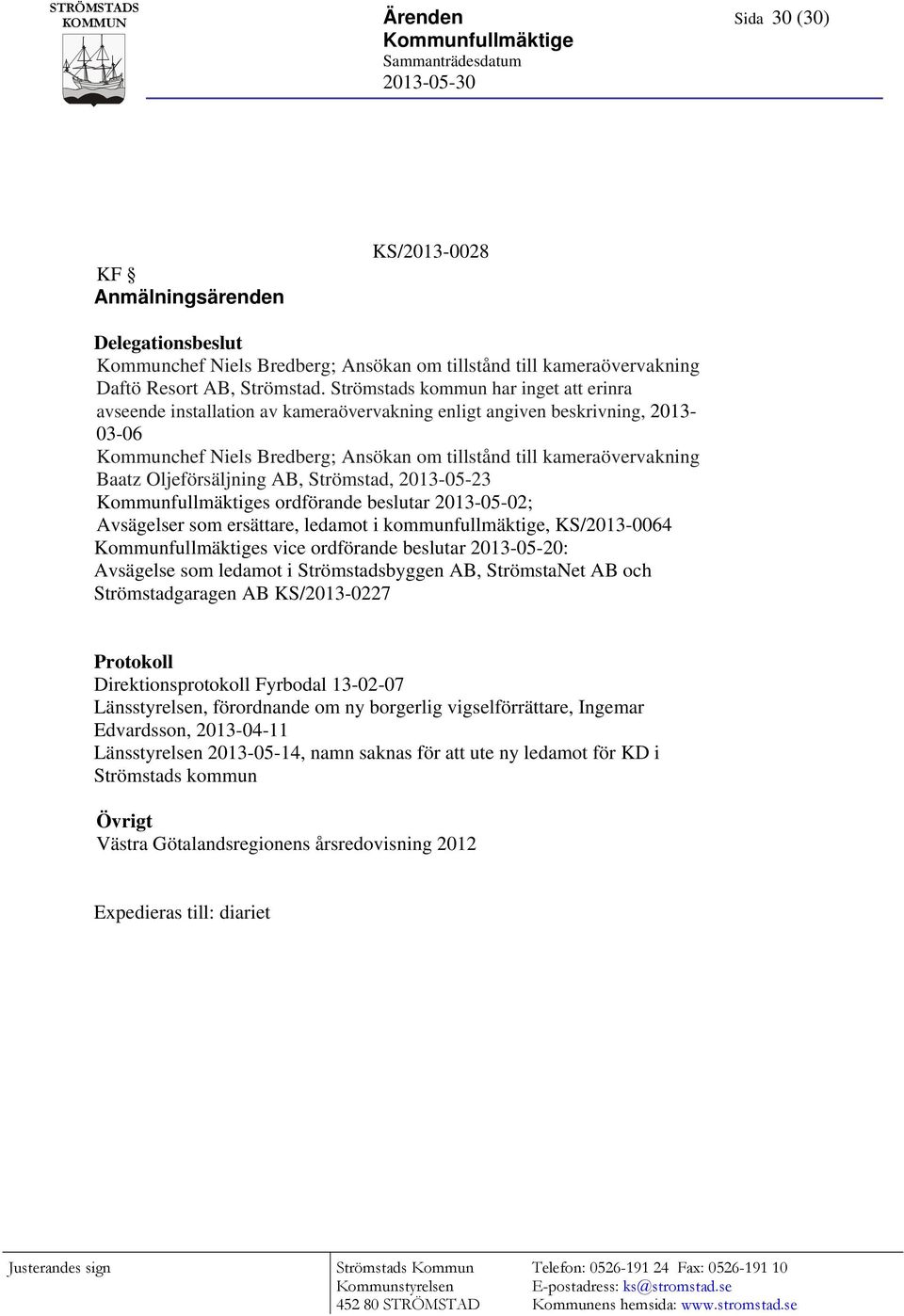 Strömstads kommun har inget att erinra avseende installation av kameraövervakning enligt angiven beskrivning, 2013-03-06 Kommunchef Niels Bredberg; Ansökan om tillstånd till kameraövervakning Baatz