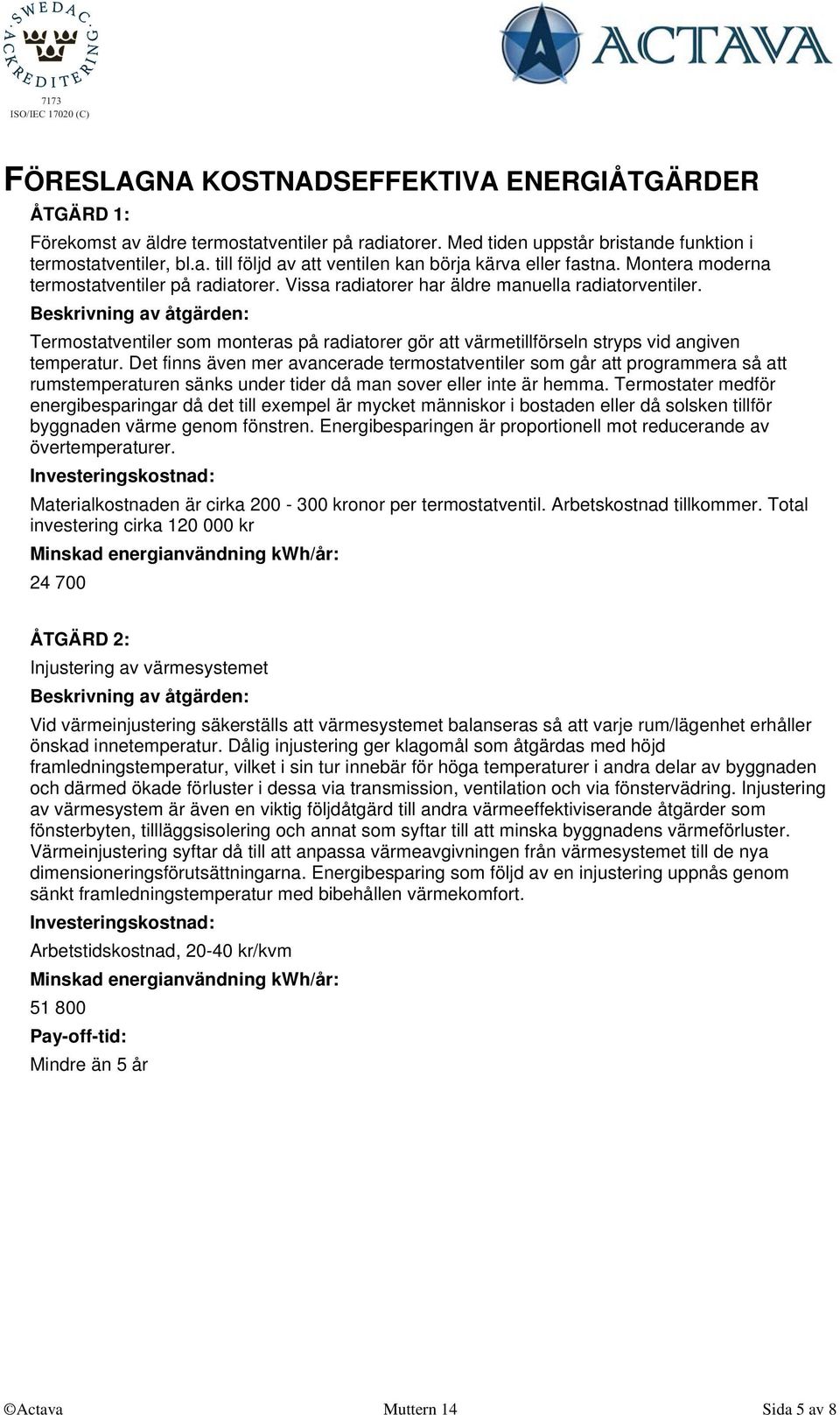 Beskrivning av åtgärden: Termostatventiler som monteras på radiatorer gör att värmetillförseln stryps vid angiven temperatur.