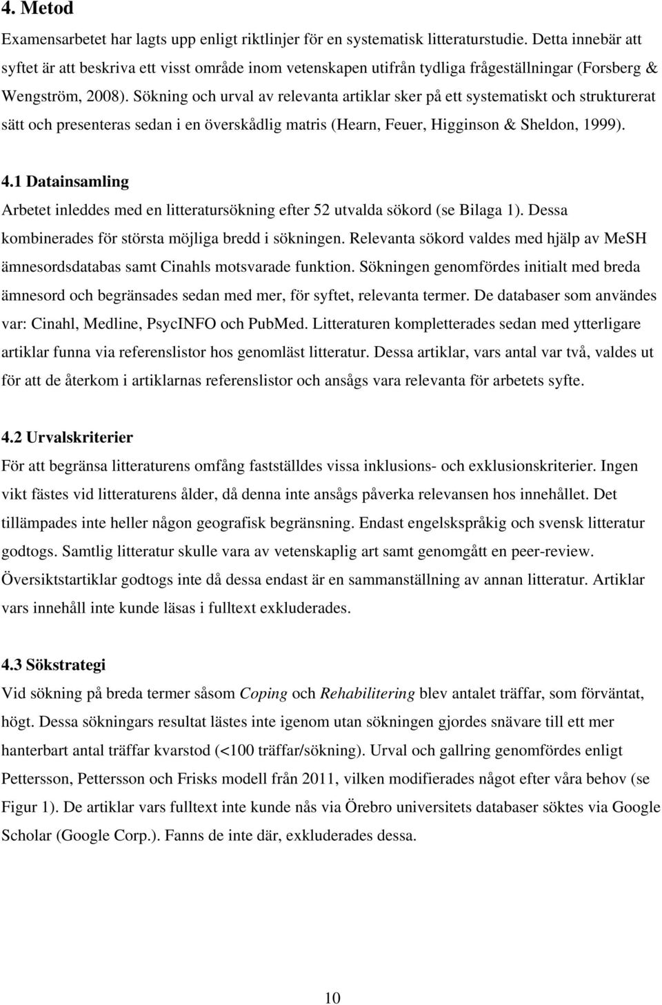 Sökning och urval av relevanta artiklar sker på ett systematiskt och strukturerat sätt och presenteras sedan i en överskådlig matris (Hearn, Feuer, Higginson & Sheldon, 1999). 4.