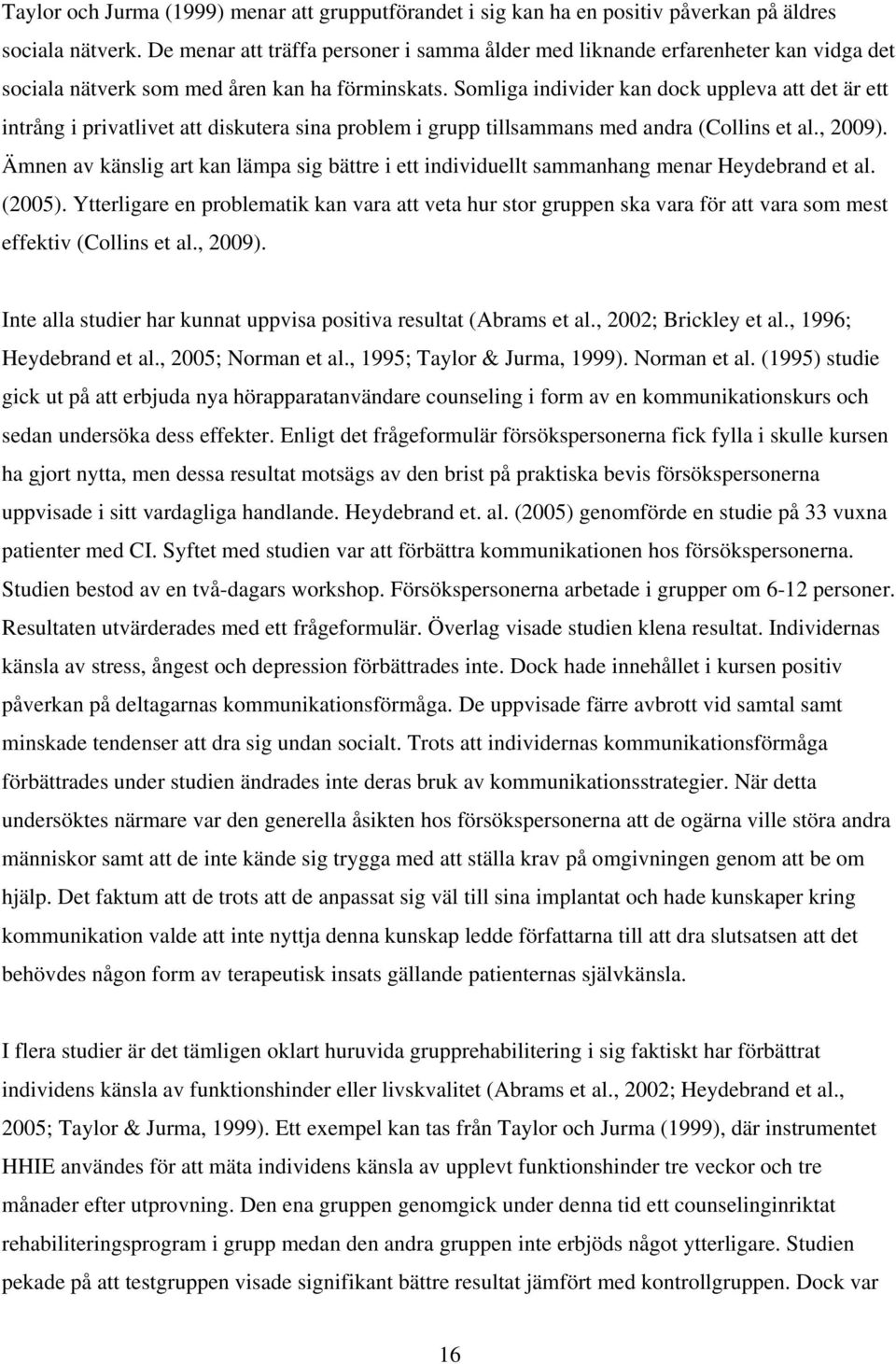 Somliga individer kan dock uppleva att det är ett intrång i privatlivet att diskutera sina problem i grupp tillsammans med andra (Collins et al., 2009).