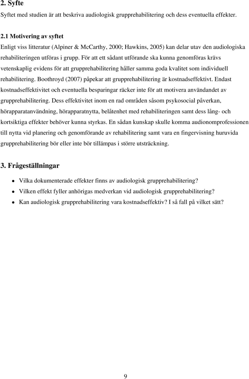 För att ett sådant utförande ska kunna genomföras krävs vetenskaplig evidens för att grupprehabilitering håller samma goda kvalitet som individuell rehabilitering.