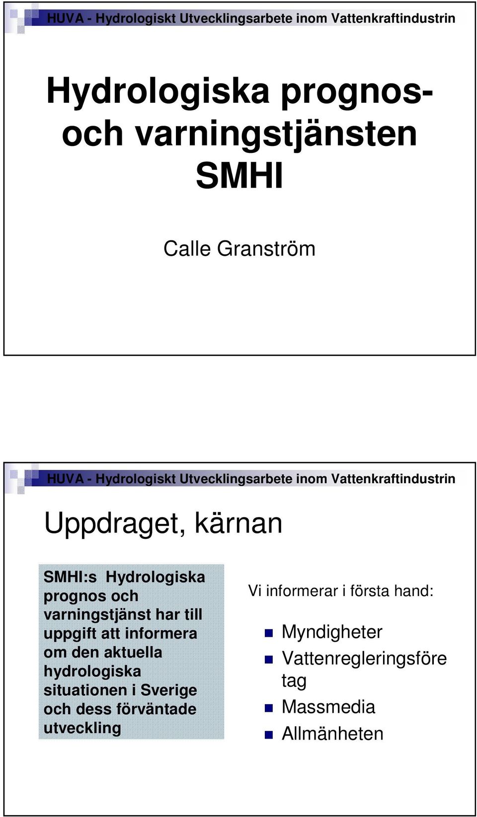 den aktuella hydrologiska situationen i Sverige och dess förväntade utveckling Vi