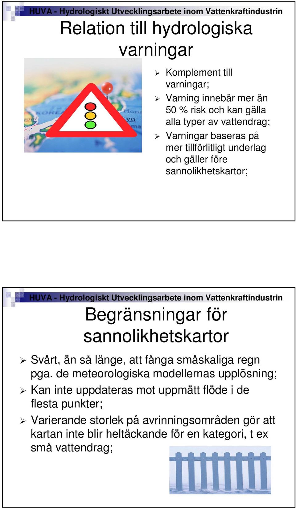 sannolikhetskartor Svårt, än så länge, att fånga småskaliga regn pga.