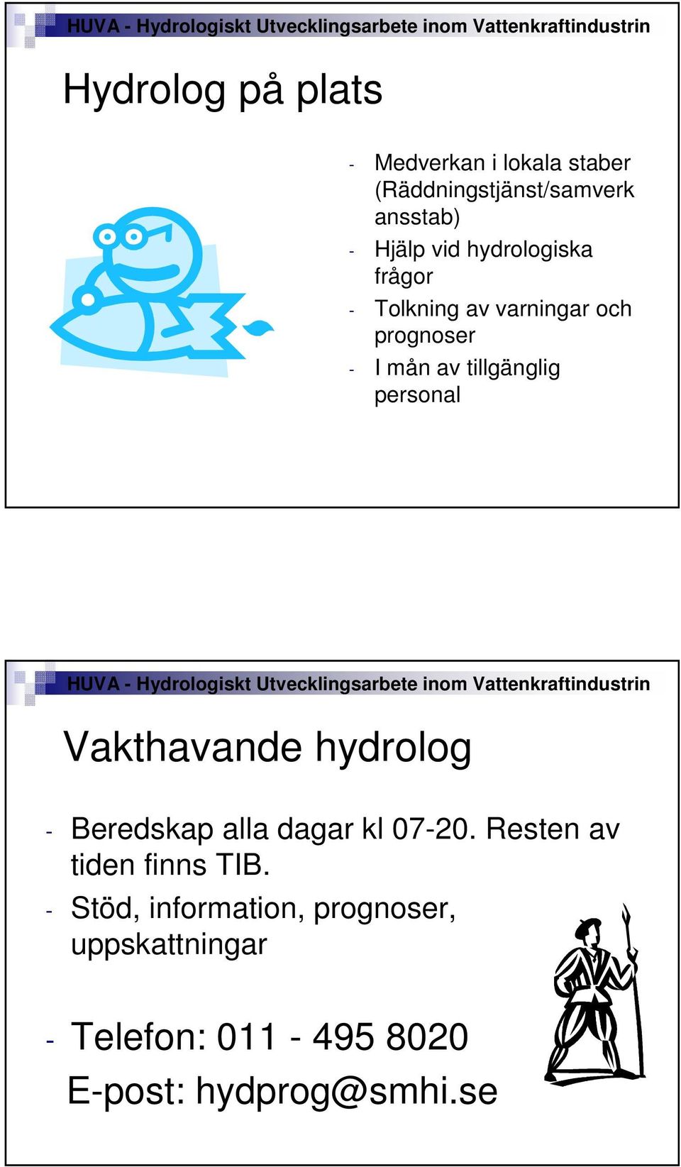 personal Vakthavande hydrolog - Beredskap alla dagar kl 07-20. Resten av tiden finns TIB.