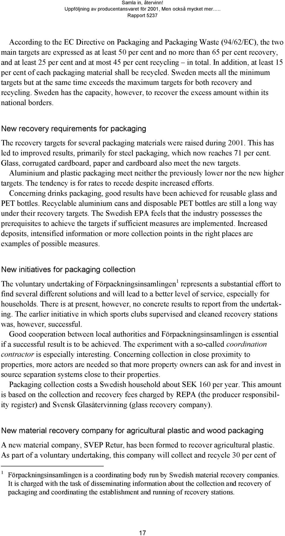 Sweden meets all the minimum targets but at the same time exceeds the maximum targets for both recovery and recycling.