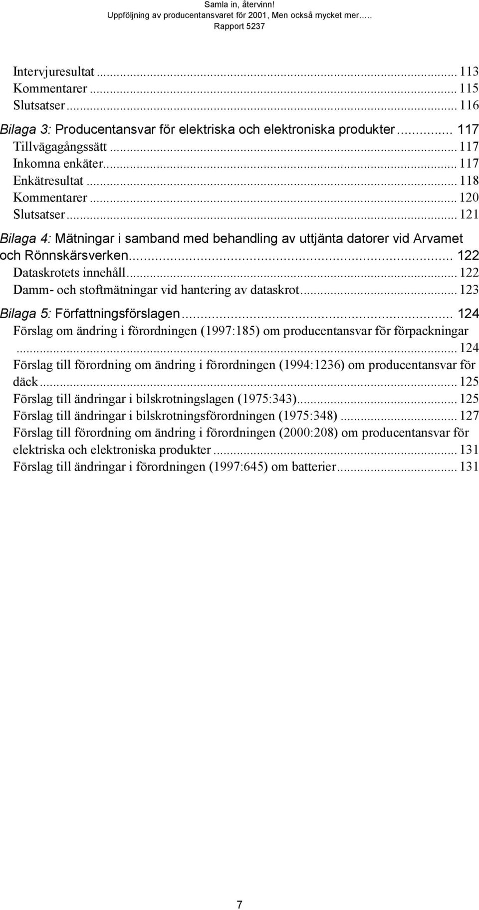 .. 122 Damm- och stoftmätningar vid hantering av dataskrot... 123 Bilaga 5: Författningsförslagen... 124 Förslag om ändring i förordningen (1997:185) om producentansvar för förpackningar.