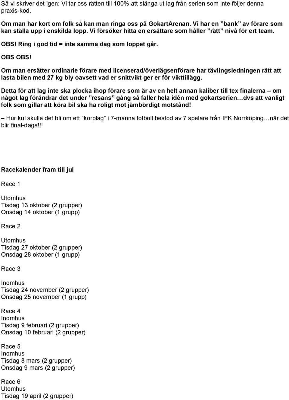 Om man ersätter ordinarie förare med licenserad/överlägsenförare har tävlingsledningen rätt att lasta bilen med 27 kg bly oavsett vad er snittvikt ger er för vikttillägg.