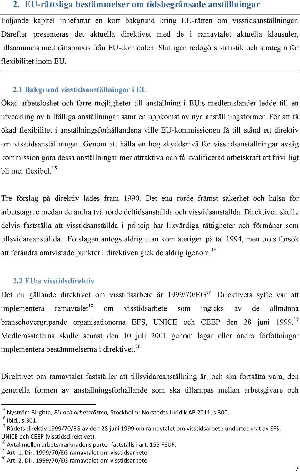 2.1 Bakgrund visstidsanställningar i EU Ökad arbetslöshet och färre möjligheter till anställning i EU:s medlemsländer ledde till en utveckling av tillfälliga anställningar samt en uppkomst av nya