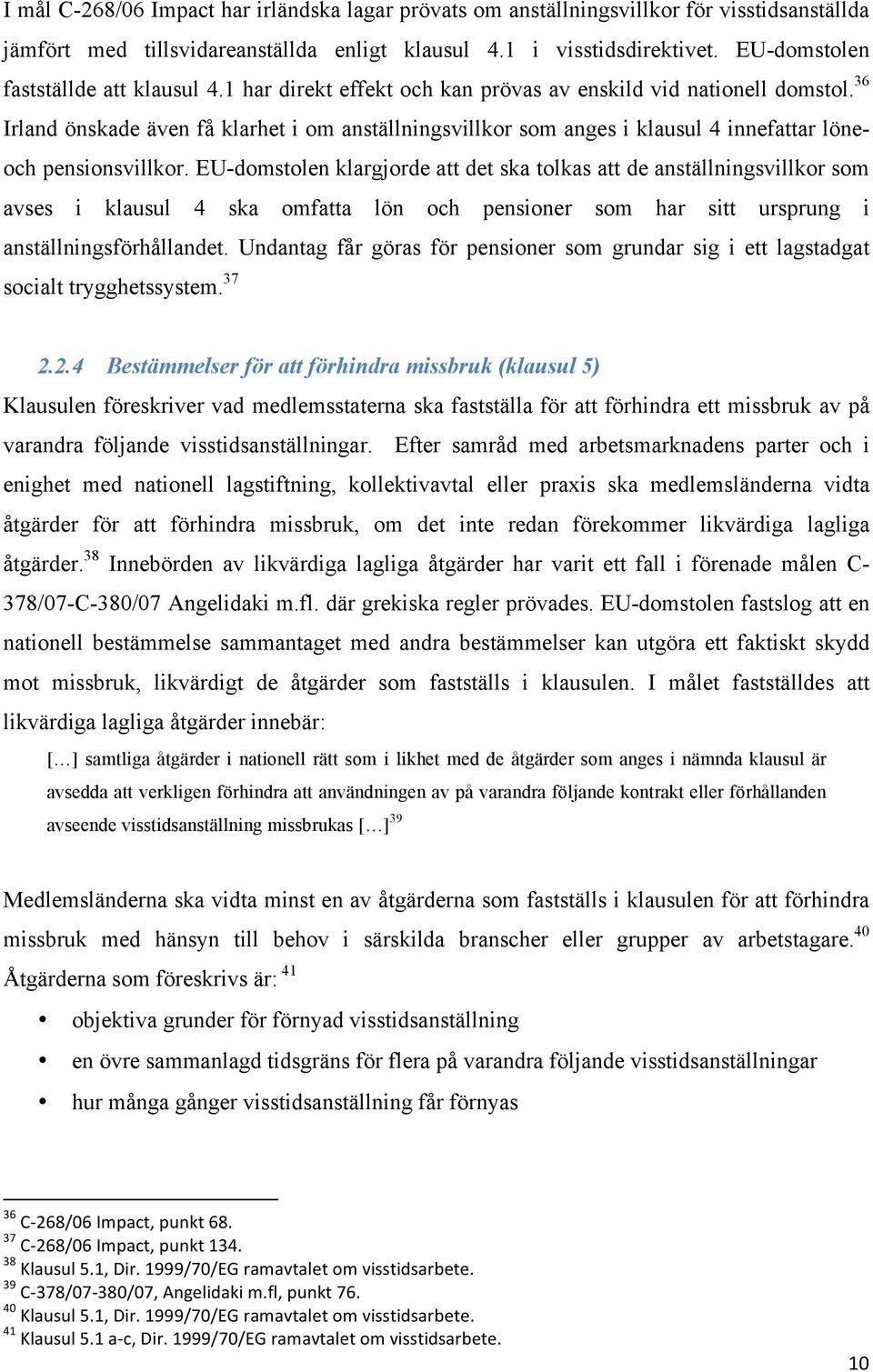 36 Irland önskade även få klarhet i om anställningsvillkor som anges i klausul 4 innefattar löneoch pensionsvillkor.