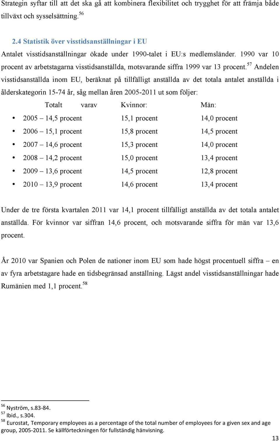 1990 var 10 procent av arbetstagarna visstidsanställda, motsvarande siffra 1999 var 13 procent.