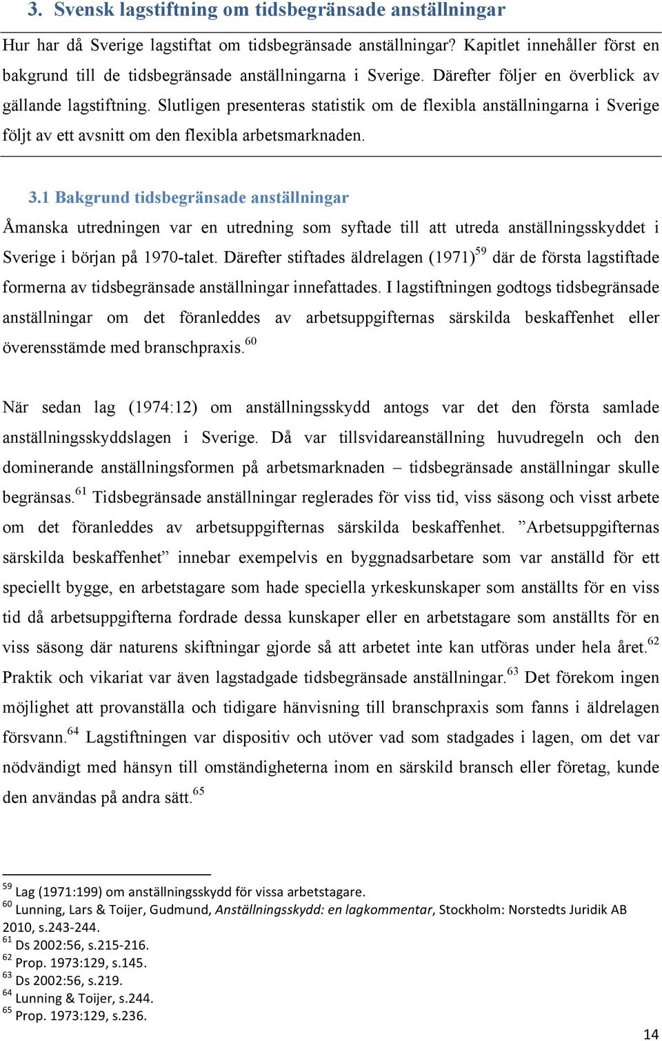 Slutligen presenteras statistik om de flexibla anställningarna i Sverige följt av ett avsnitt om den flexibla arbetsmarknaden. 3.