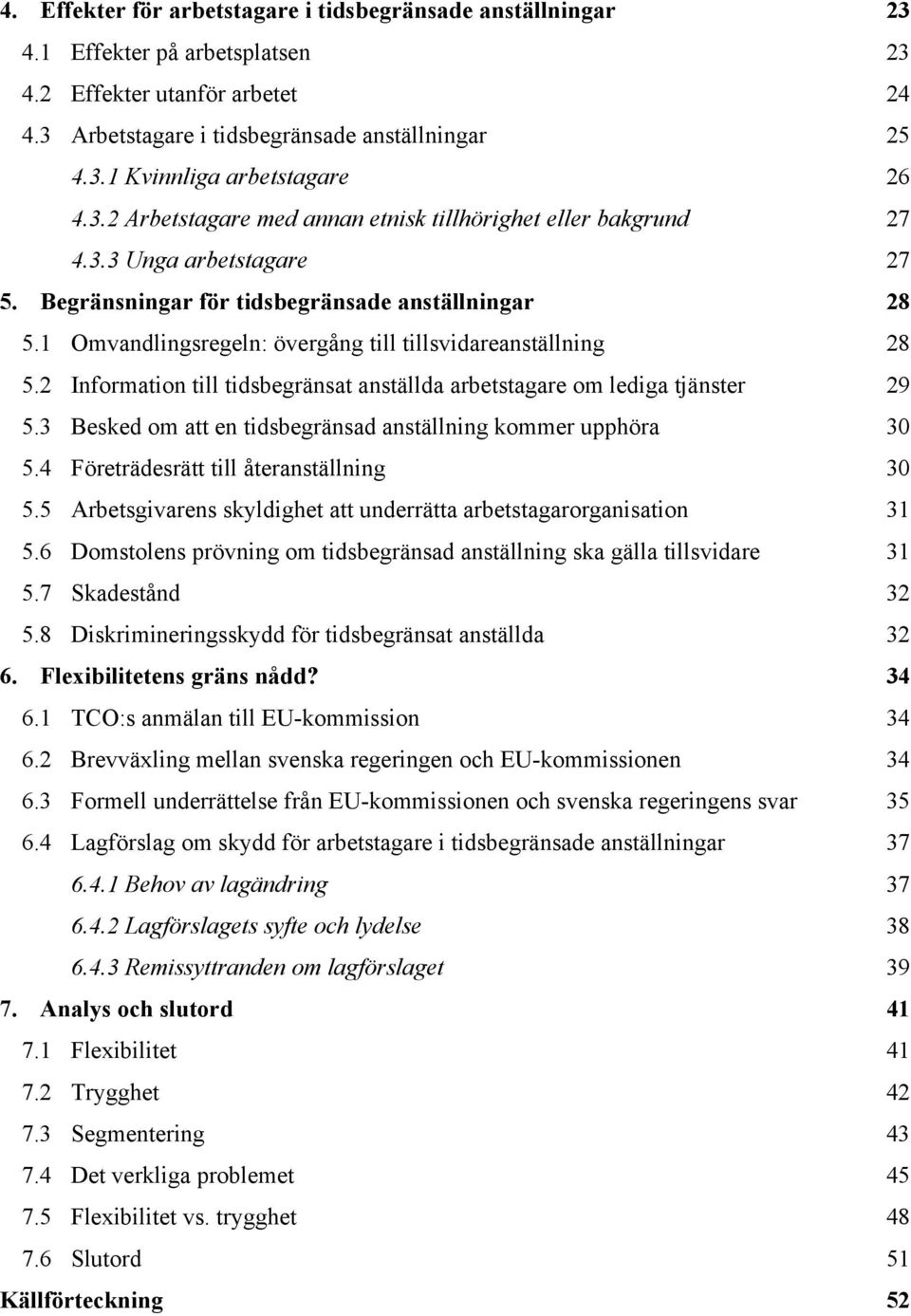 1 Omvandlingsregeln: övergång till tillsvidareanställning 28 5.2 Information till tidsbegränsat anställda arbetstagare om lediga tjänster 29 5.