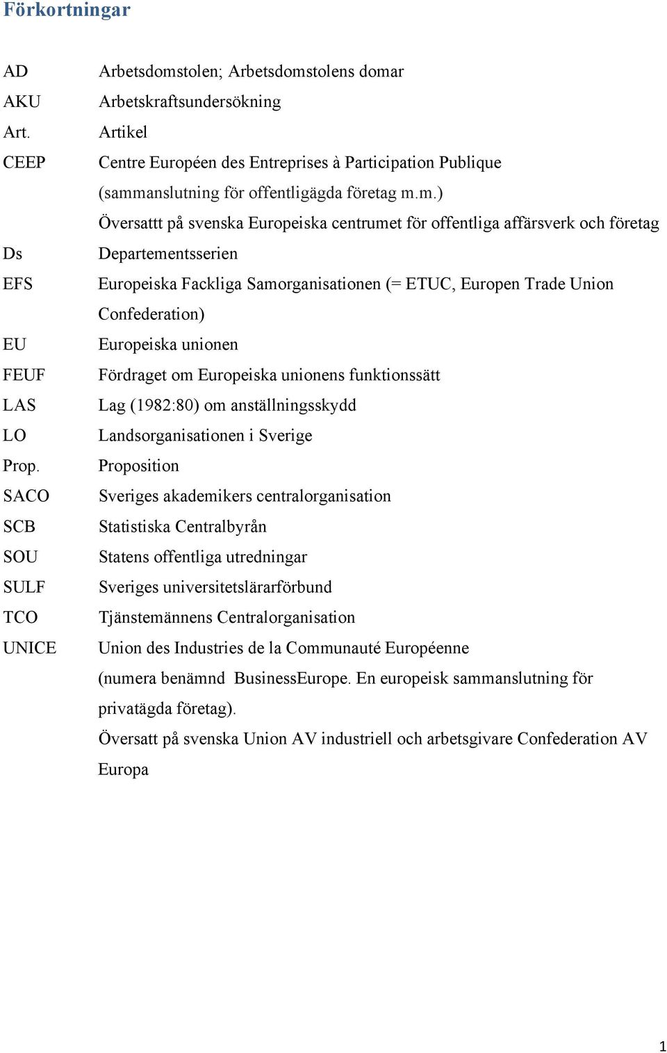 m.m.) Översattt på svenska Europeiska centrumet för offentliga affärsverk och företag Departementsserien Europeiska Fackliga Samorganisationen (= ETUC, Europen Trade Union Confederation) Europeiska