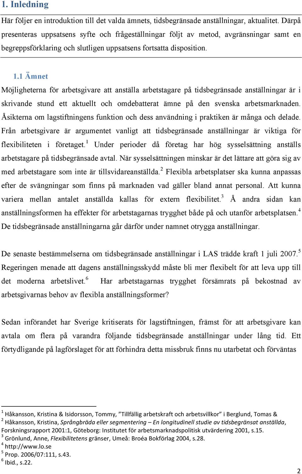 1 Ämnet Möjligheterna för arbetsgivare att anställa arbetstagare på tidsbegränsade anställningar är i skrivande stund ett aktuellt och omdebatterat ämne på den svenska arbetsmarknaden.