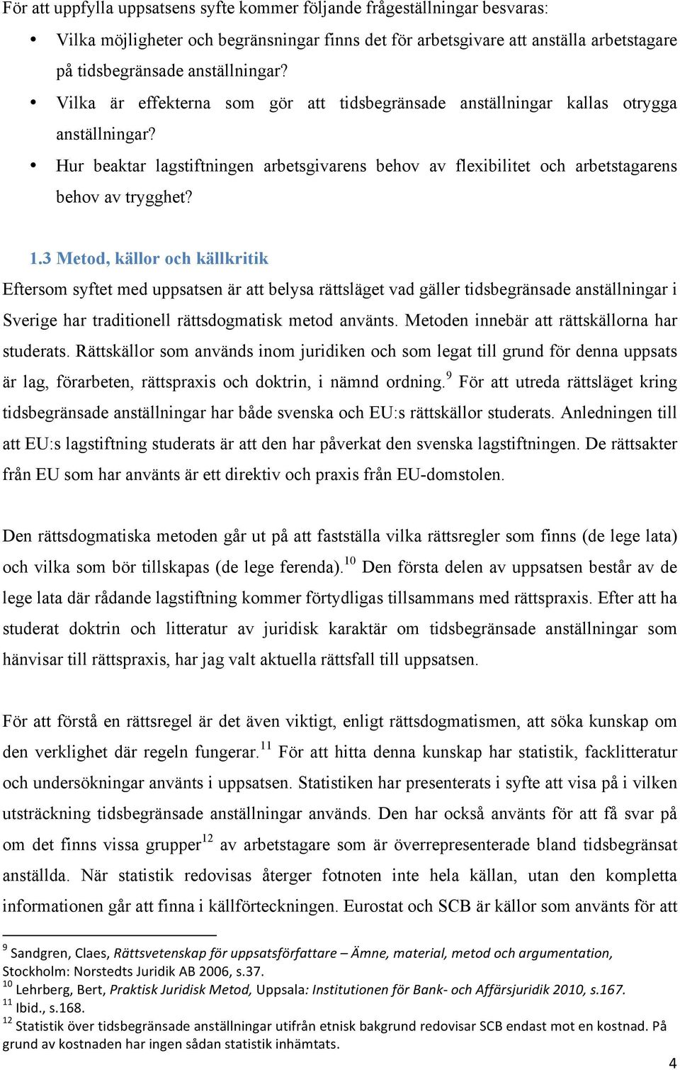 3 Metod, källor och källkritik Eftersom syftet med uppsatsen är att belysa rättsläget vad gäller tidsbegränsade anställningar i Sverige har traditionell rättsdogmatisk metod använts.