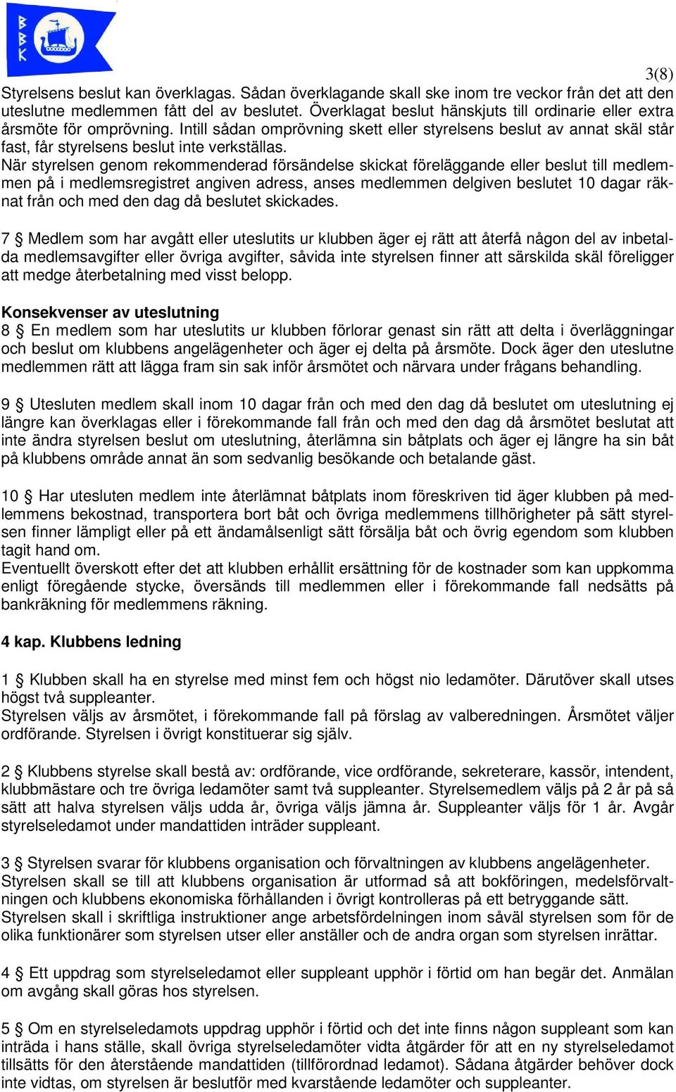 När styrelsen genom rekommenderad försändelse skickat föreläggande eller beslut till medlemmen på i medlemsregistret angiven adress, anses medlemmen delgiven beslutet 10 dagar räknat från och med den