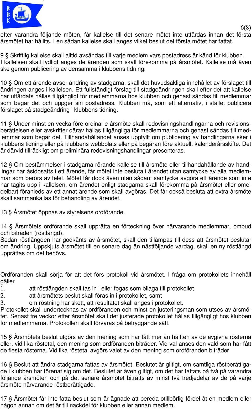 Kallelse må även ske genom publicering av densamma i klubbens tidning. 10 Om ett ärende avser ändring av stadgarna, skall det huvudsakliga innehållet av förslaget till ändringen anges i kallelsen.