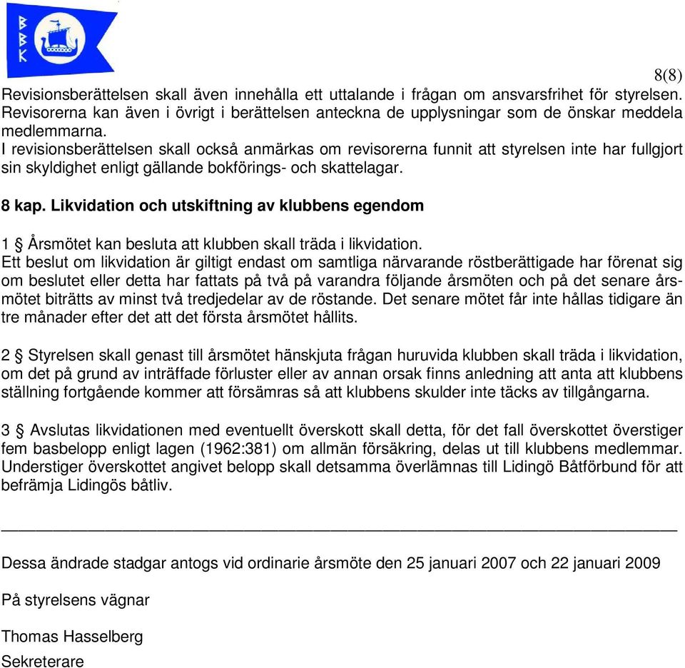 I revisionsberättelsen skall också anmärkas om revisorerna funnit att styrelsen inte har fullgjort sin skyldighet enligt gällande bokförings- och skattelagar. 8 kap.