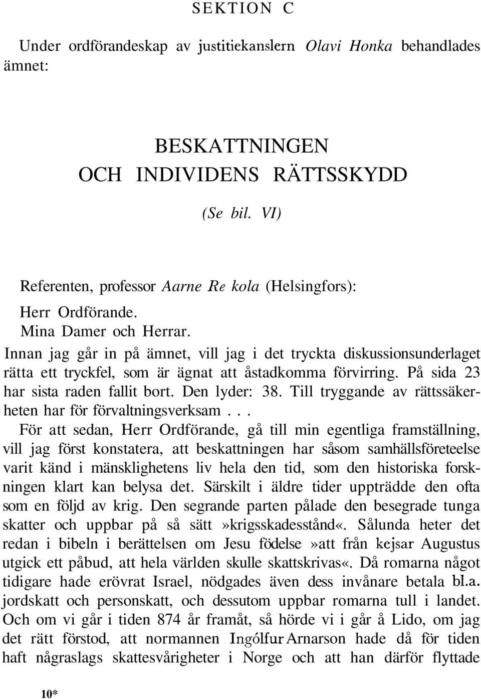 Innan jag går in på ämnet, vill jag i det tryckta diskussionsunderlaget rätta ett tryckfel, som är ägnat att åstadkomma förvirring. På sida 23 har sista raden fallit bort. Den lyder: 38.