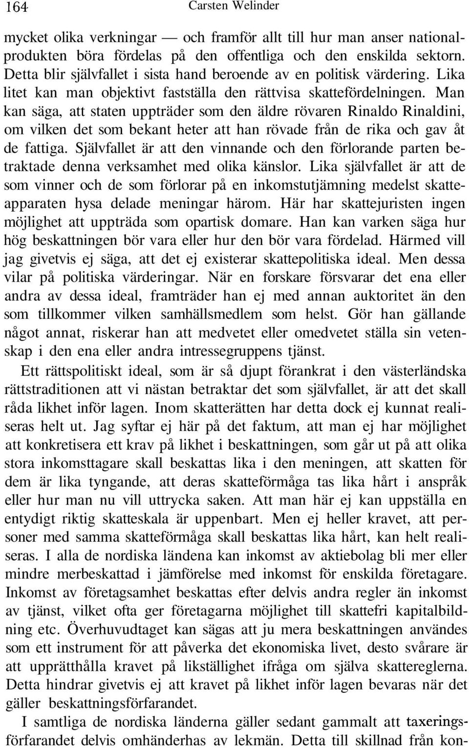 Man kan säga, att staten uppträder som den äldre rövaren Rinaldo Rinaldini, om vilken det som bekant heter att han rövade från de rika och gav åt de fattiga.