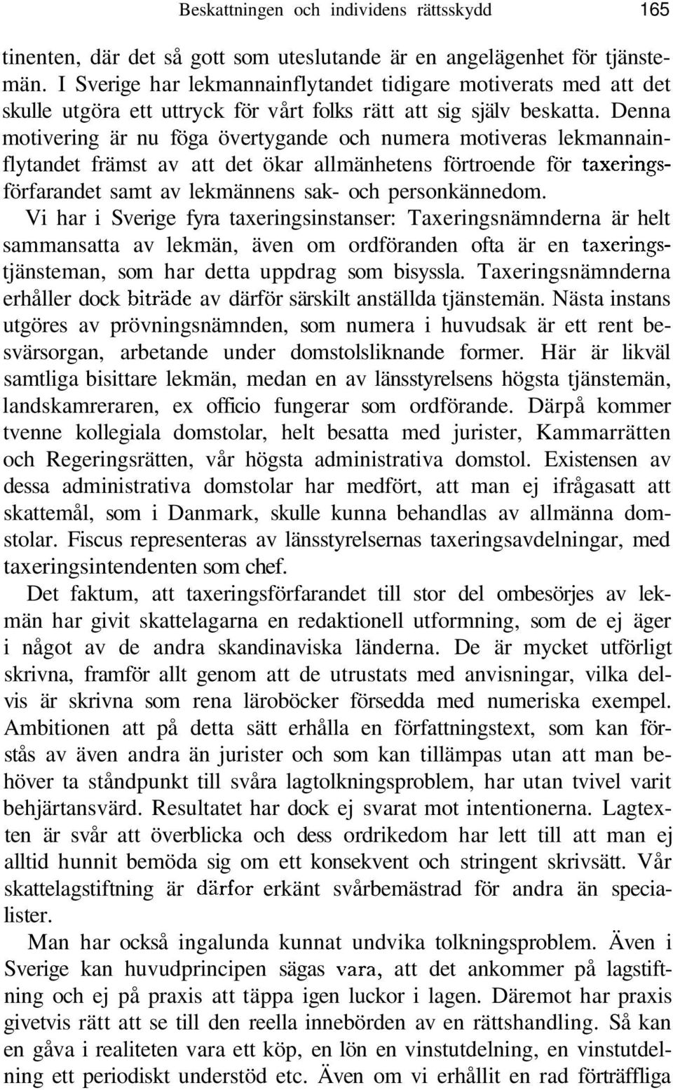 Denna motivering är nu föga övertygande och numera motiveras lekmannainflytandet främst av att det ökar allmänhetens förtroende för taxeringsförfarandet samt av lekmännens sak- och personkännedom.