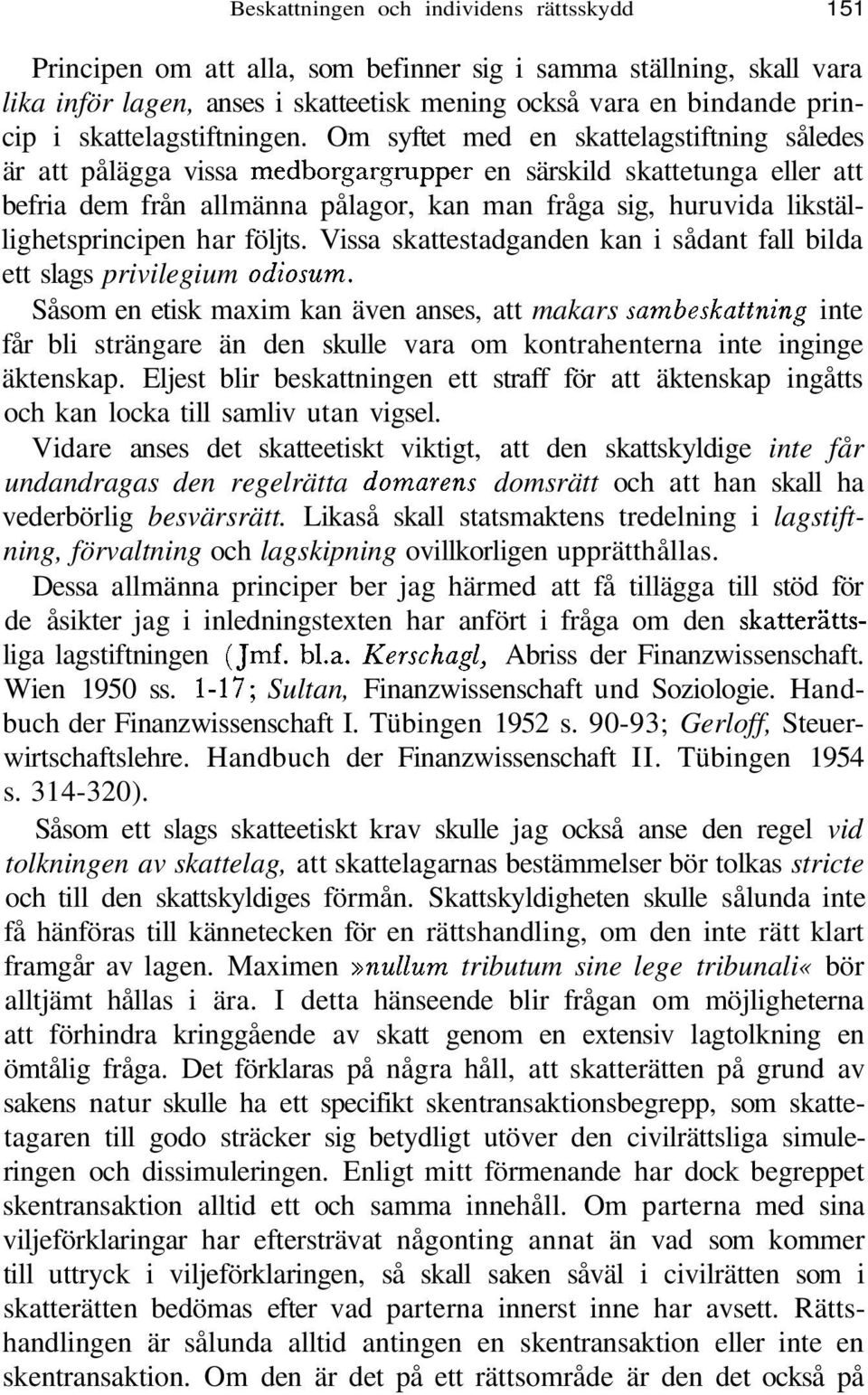 Om syftet med en skattelagstiftning således är att pålägga vissa medborgargrupper en särskild skattetunga eller att befria dem från allmänna pålagor, kan man fråga sig, huruvida