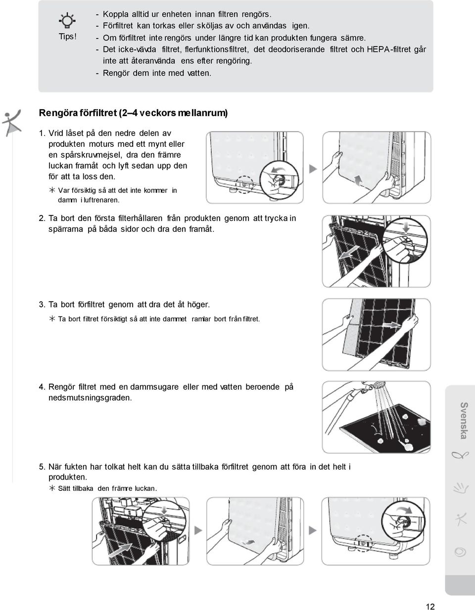 Rengöra förfiltret (2 4 veckors mellanrum) 1.