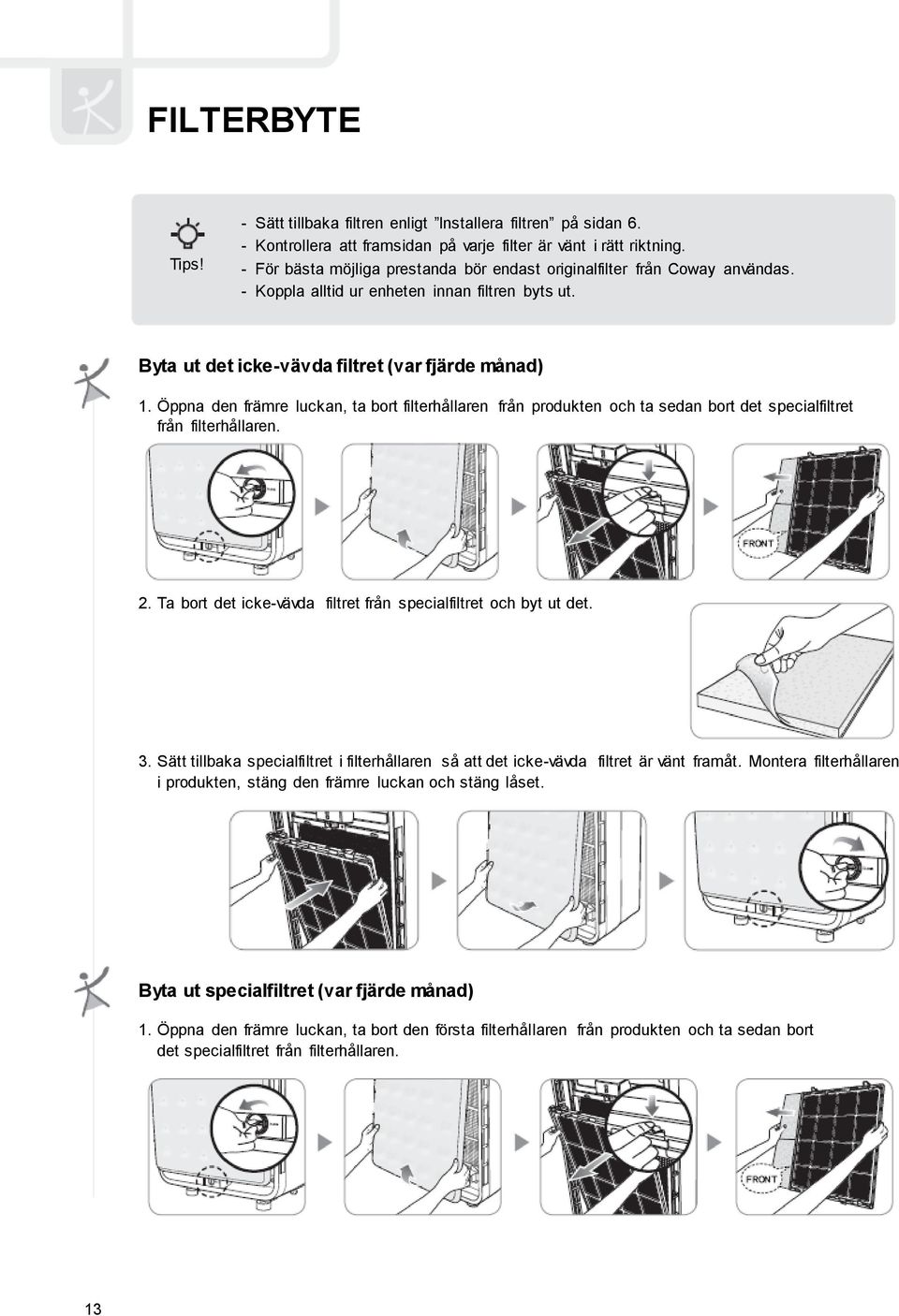 Öppna den främre luckan, ta bort filterhållaren från produkten och ta sedan bort det specialfiltret från filterhållaren. 2. Ta bort det icke-vävda filtret från specialfiltret och byt ut det. 3.