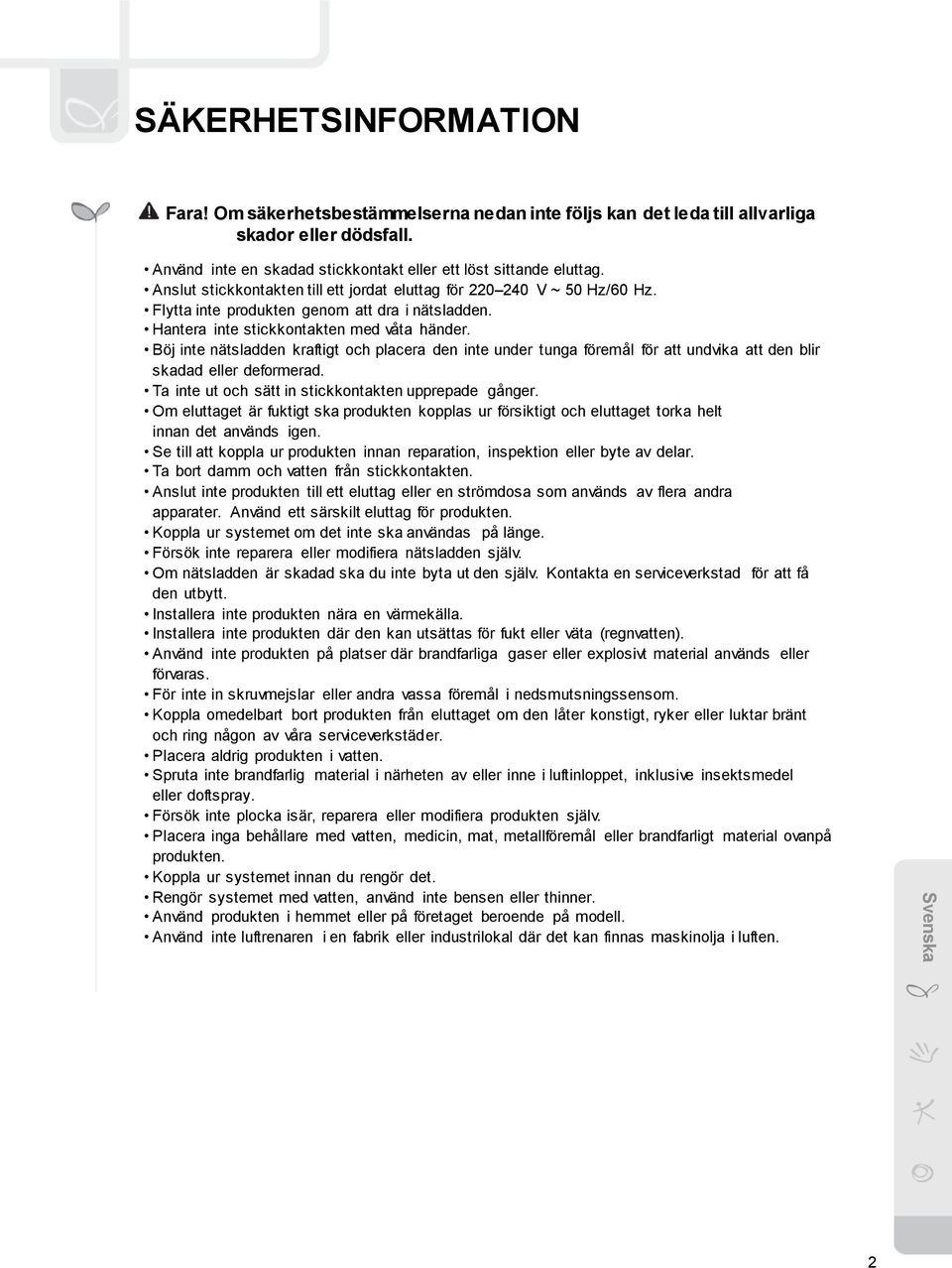 Böj inte nätsladden kraftigt och placera den inte under tunga föremål för att undvika att den blir skadad eller deformerad. Ta inte ut och sätt in stickkontakten upprepade gånger.