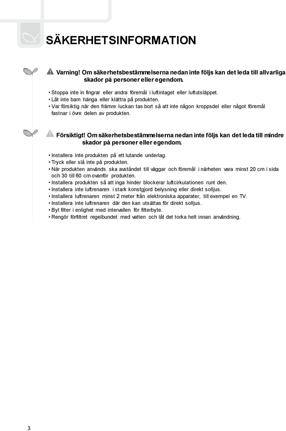 Var försiktig när den främre luckan tas bort så att inte någon kroppsdel eller något föremål fastnar i övre delen av produkten. Försiktigt!