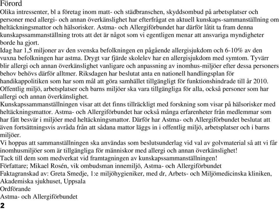 Astma- och Allergiförbundet har därför låtit ta fram denna kunskapssammanställning trots att det är något som vi egentligen menar att ansvariga myndigheter borde ha gjort.