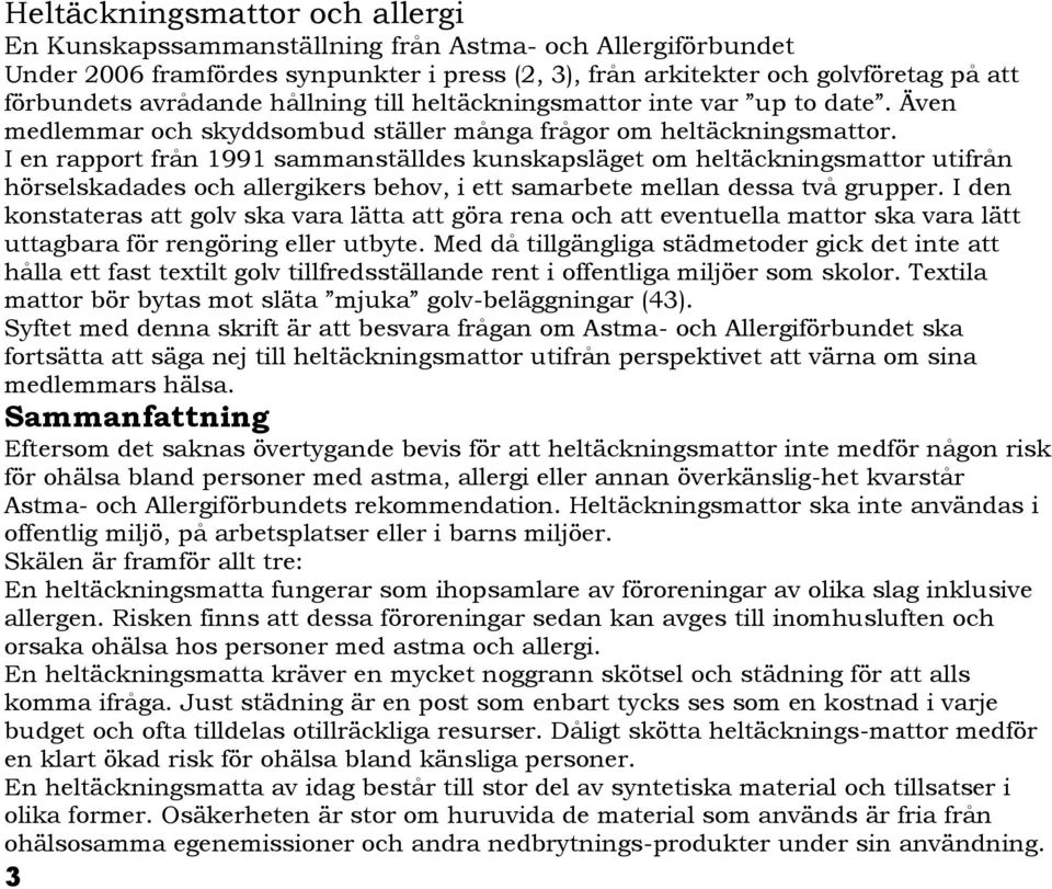 I en rapport från 1991 sammanställdes kunskapsläget om heltäckningsmattor utifrån hörselskadades och allergikers behov, i ett samarbete mellan dessa två grupper.