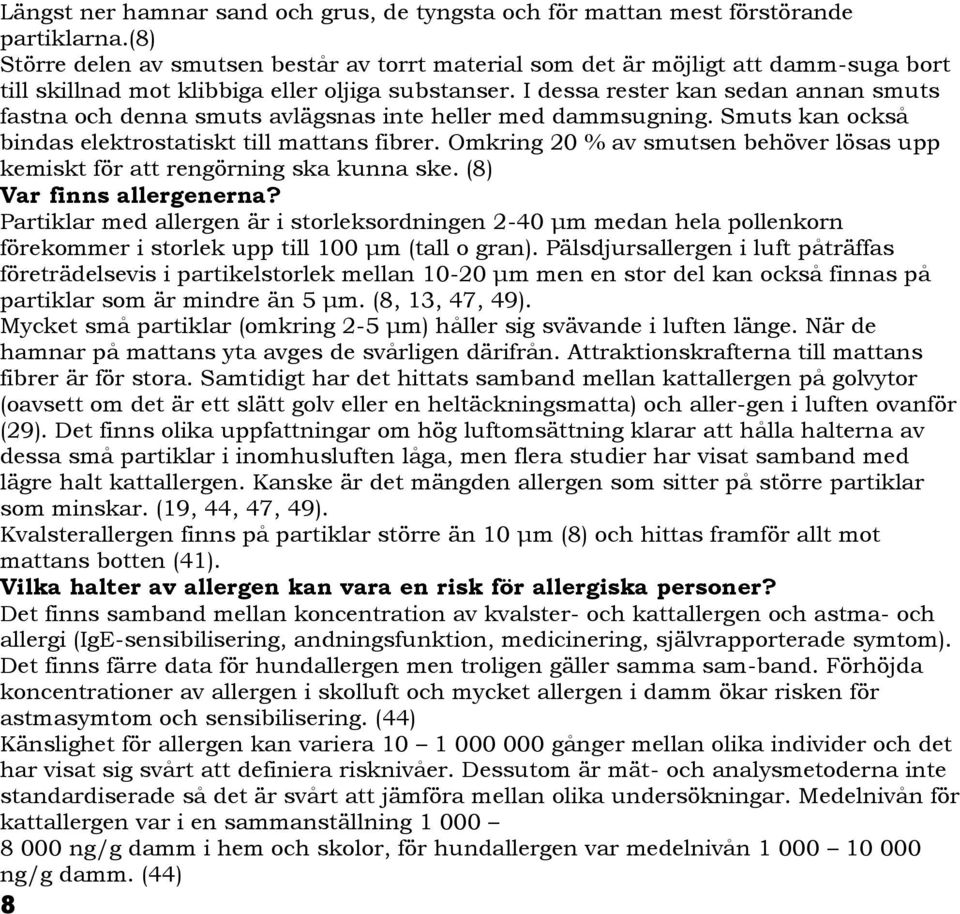 I dessa rester kan sedan annan smuts fastna och denna smuts avlägsnas inte heller med dammsugning. Smuts kan också bindas elektrostatiskt till mattans fibrer.