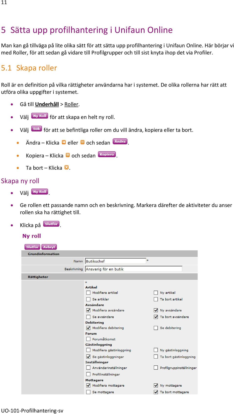 1 Skapa roller Roll är en definition på vilka rättigheter användarna har i systemet. De olika rollerna har rätt att utföra olika uppgifter i systemet. Gå till Underhåll > Roller.