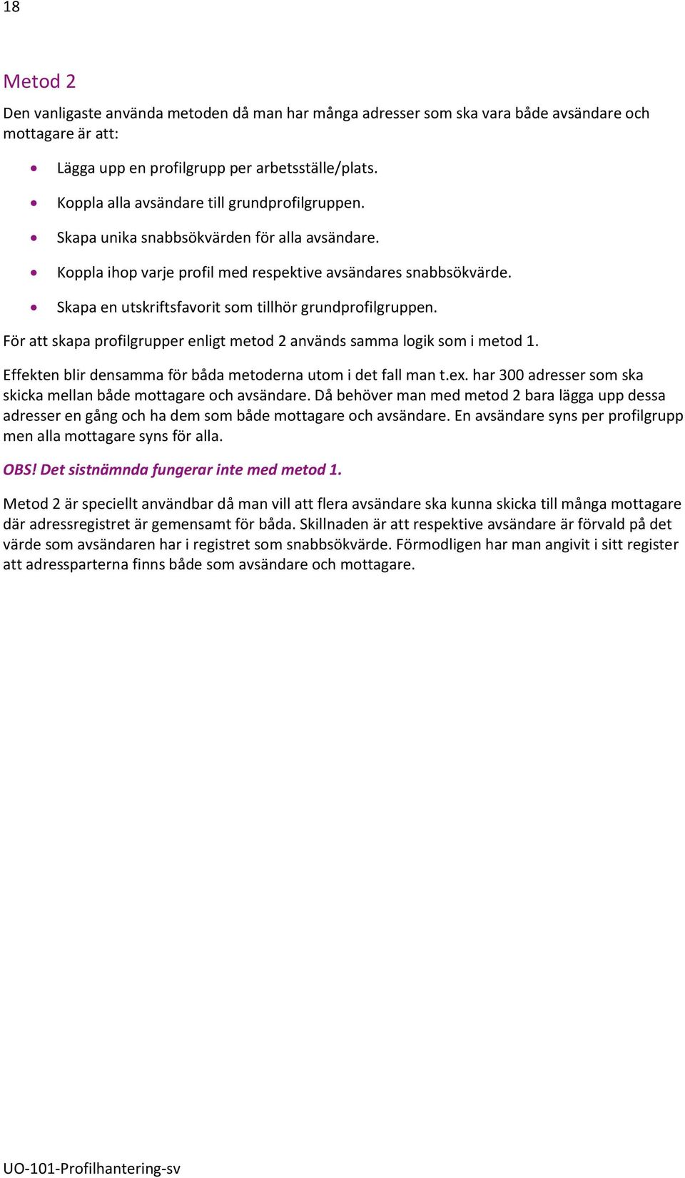 Skapa en utskriftsfavorit som tillhör grundprofilgruppen. För att skapa profilgrupper enligt metod 2 används samma logik som i metod 1. Effekten blir densamma för båda metoderna utom i det fall man t.